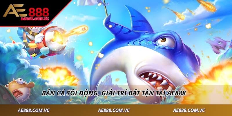 Bắn cá sôi động, giải trí bất tận tại AE888