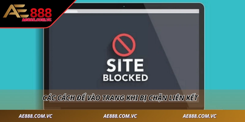 Các cách để vào trang khi bị chặn liên kết
