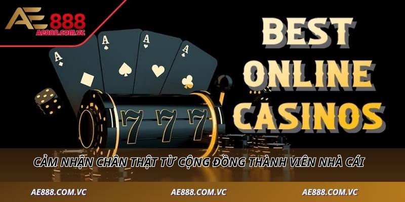 Cảm nhận chân thật từ cộng đồng thành viên nhà cái