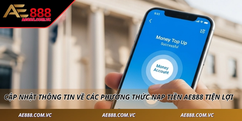 Cập nhật thông tin về các phương thức nạp tiền AE888 tiện lợi