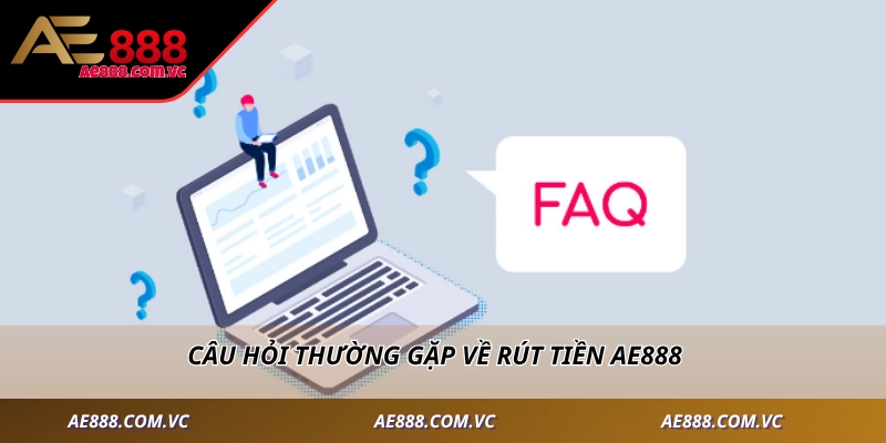 Câu hỏi thường gặp về rút tiền