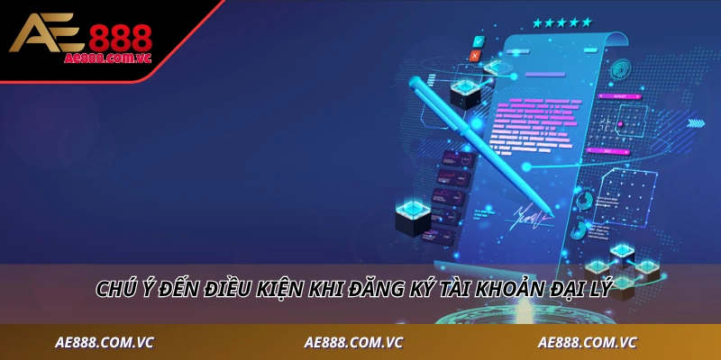Chú ý đến điều kiện khi đăng ký tài khoản đại lý