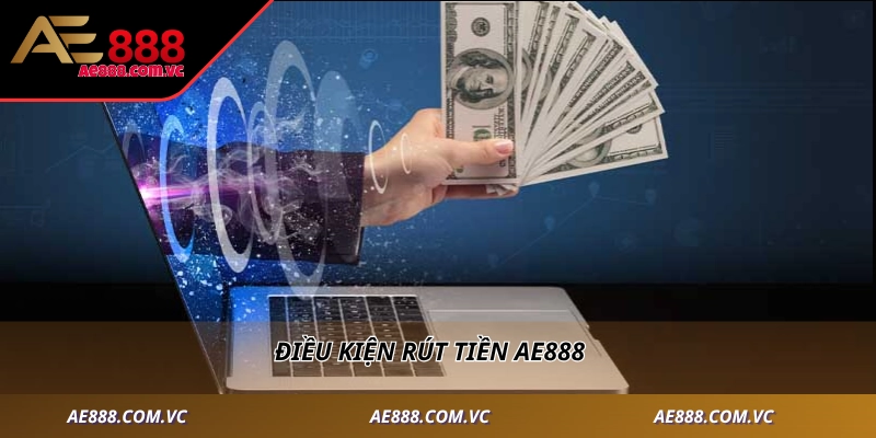 Điều kiện rút tiền AE888