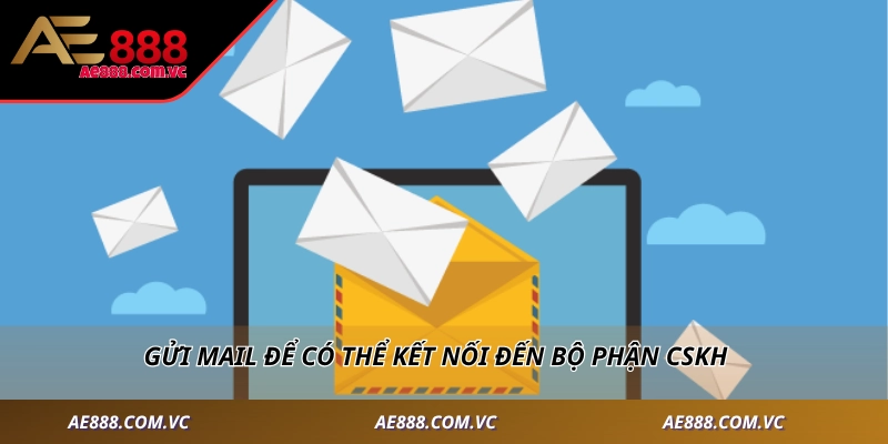 Gửi mail để có thể kết nối đến bộ phận CSKH