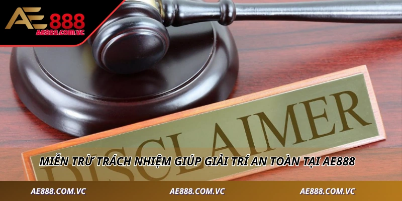 Miễn trừ trách nhiệm giúp giải trí an toàn tại AE888