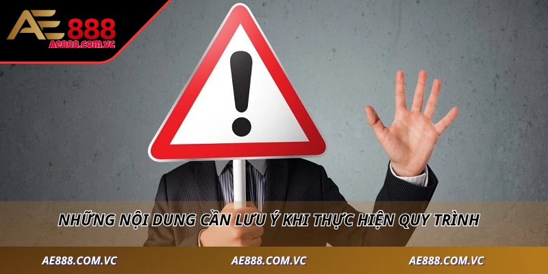 Những nội dung cần lưu ý khi thực hiện quy trình