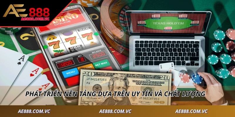 Phát triển nền tảng dựa trên uy tín và chất lượng