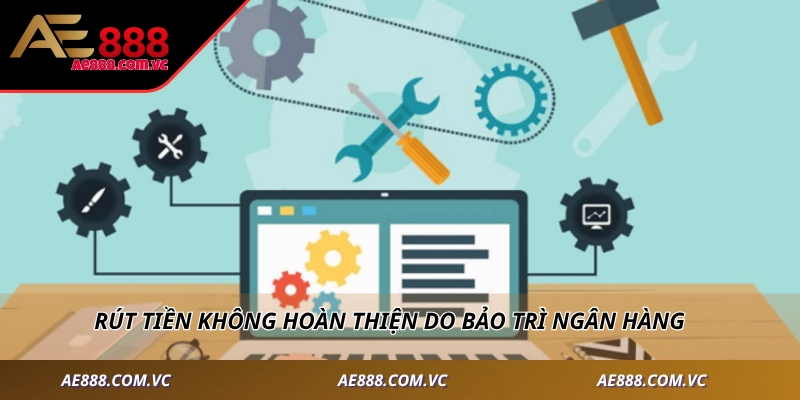 Rút tiền không hoàn thiện do bảo trì ngân hàng