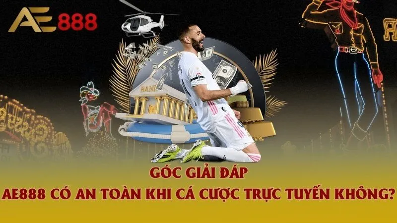 Góc giải đáp: Ae888 an toàn khi cá cược trực tuyến không?