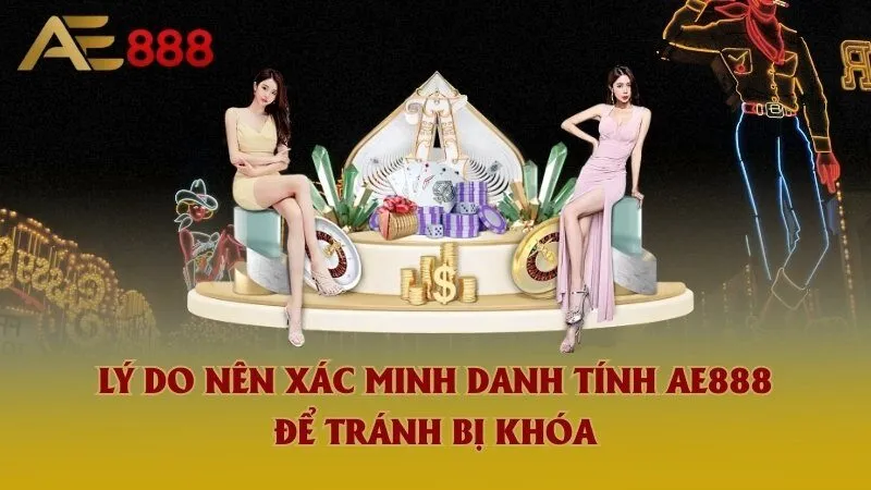 Lý do nên xác minh danh tính Ae888