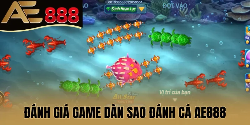 Đánh giá game Dàn Sao Đánh Cá AE888