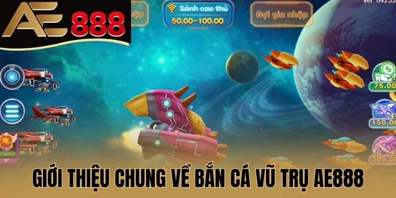 Giới thiệu chung về Bắn cá vũ trụ AE888