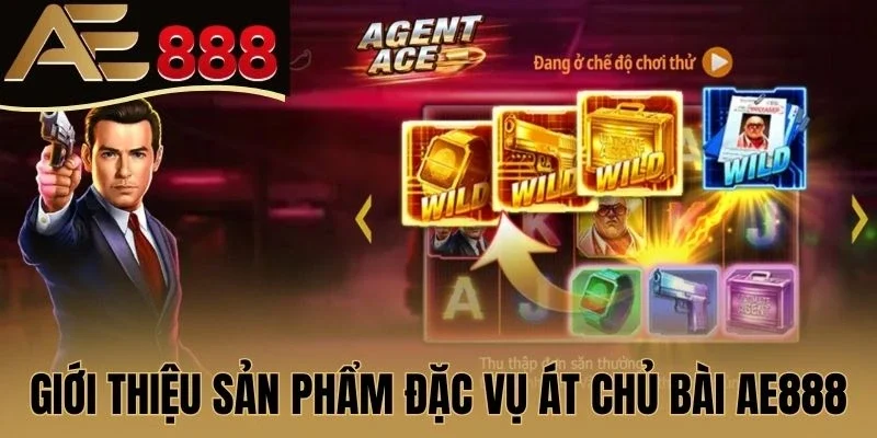 Giới thiệu sản phẩm Đặc vụ Át Chủ Bài AE888