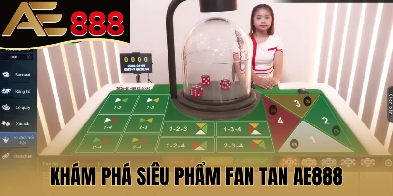 Khám phá siêu phẩm Fan Tan AE888